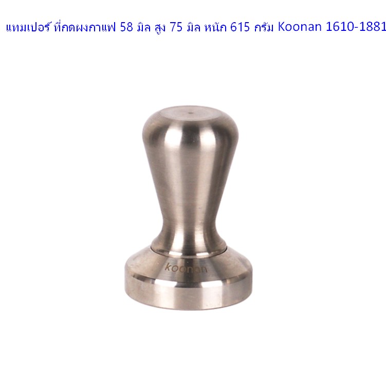 แทมเปอร์ ที่กดผงกาแฟ 58 มิล สูง 75 มิล หนัก 615 กรัม Koonan 1610-1881