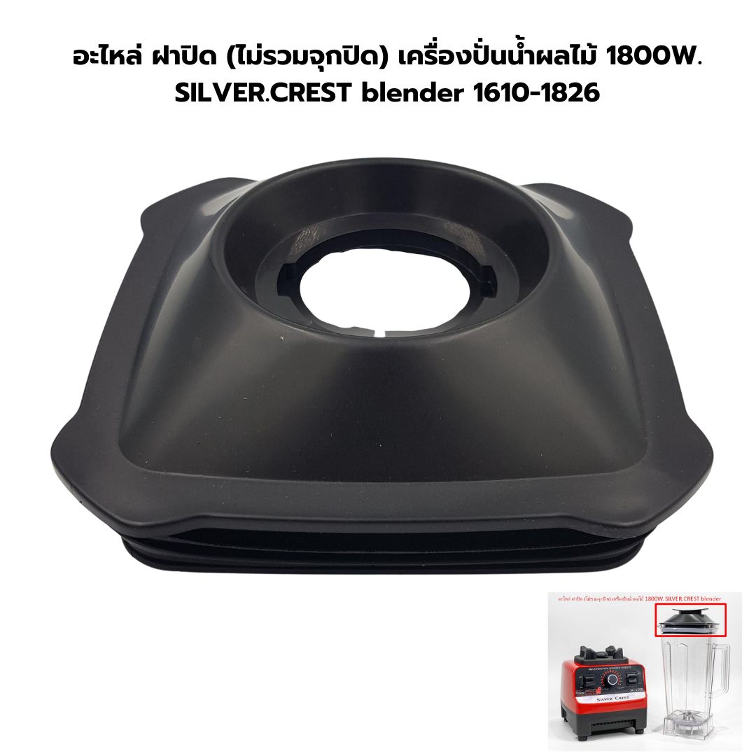 อะไหล่ ฝาปิด (ไม่รวมจุกปิด) เครื่องปั่นน้ำผลไม้ 1800W. SILVER.CREST blender รหัส 1826