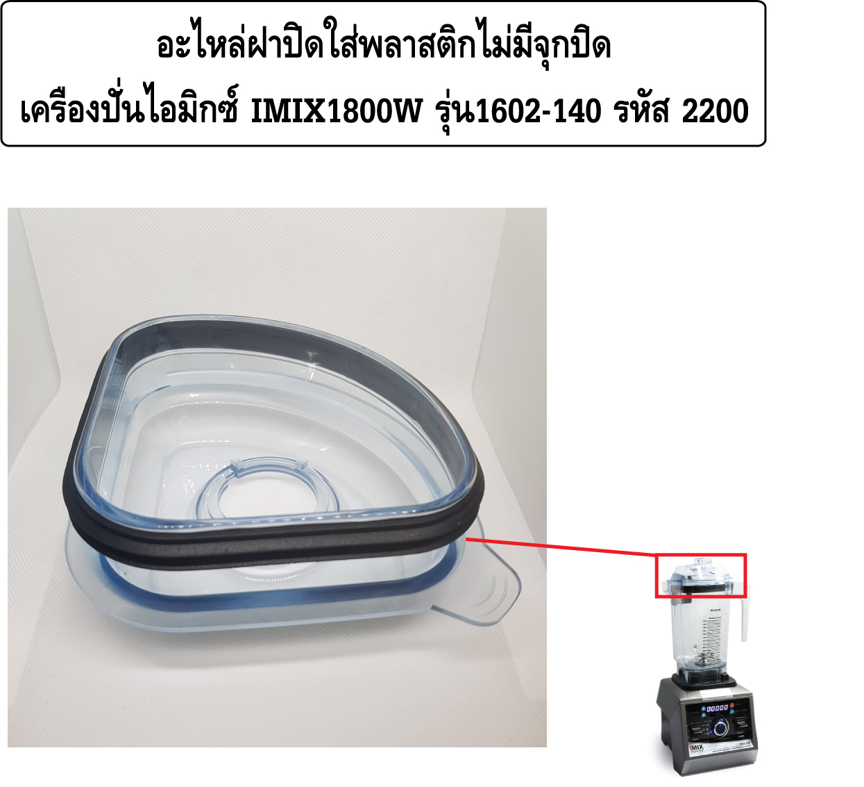 อะไหล่ฝาปิดใส่พลาสติกไม่มีจุกปิดเครื่องปั่นไอมิกซ์ IMIX1800W รุ่น1602-140 รหัส 2200