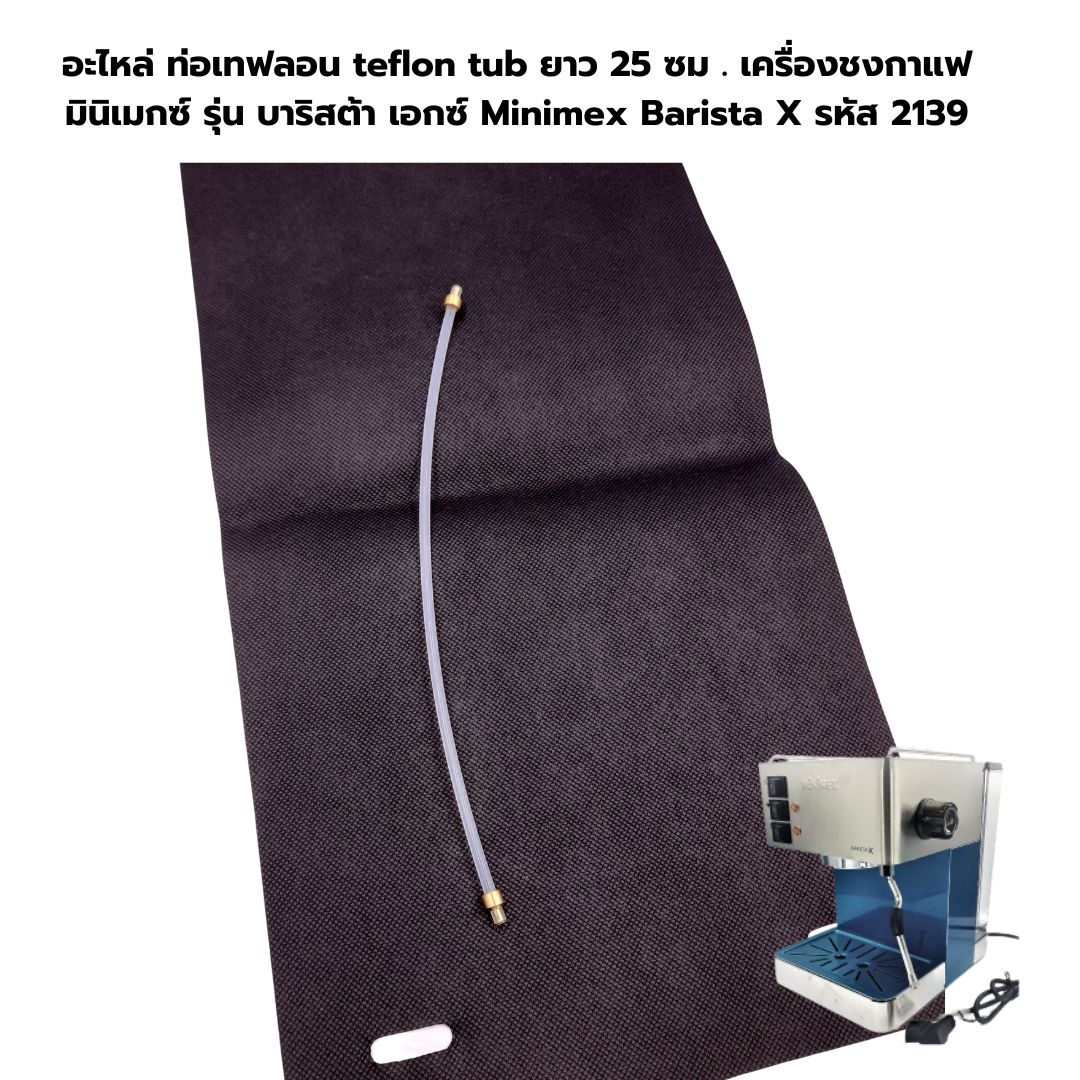 อะไหล่ ท่อเทฟลอน teflon tub ยาว 25 ซม . เครื่องชงกาแฟ มินิเมกซ์ รุ่น บาริสต้า เอกซ์ Minimex Barista X รหัส 2139