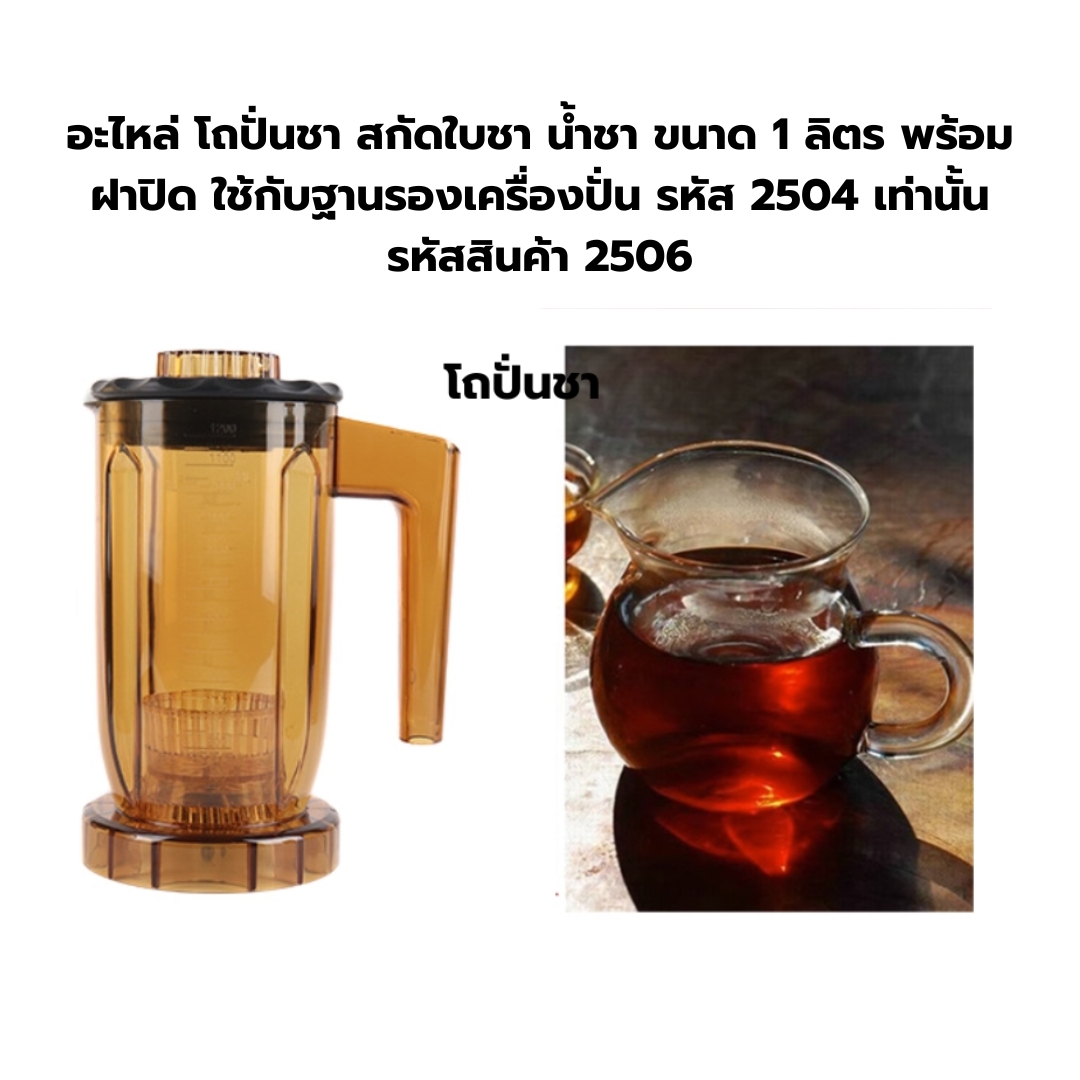 อะไหล่ โถปั่นชา สกัดใบชา น้ำชา ขนาด 1 ลิตร พร้อมฝาปิด ใช้กับฐานรองเครื่องปั่น รหัส 2504 เท่านั้น รหัสสินค้า 2506