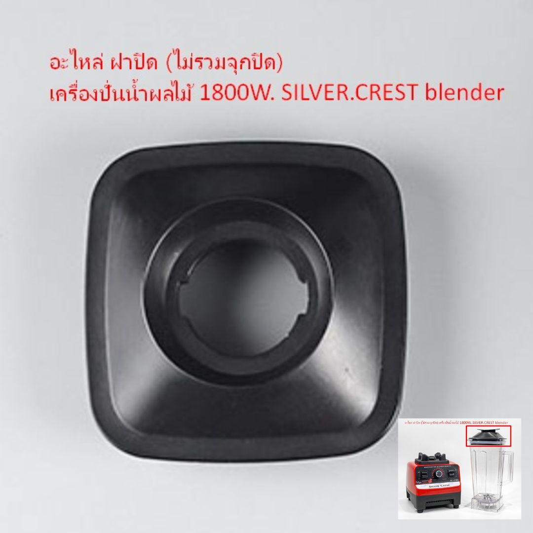 อะไหล่ ฝาปิด (ไม่รวมจุกปิด) เครื่องปั่นน้ำผลไม้ 1800W. SILVER.CREST blender รหัส 1826