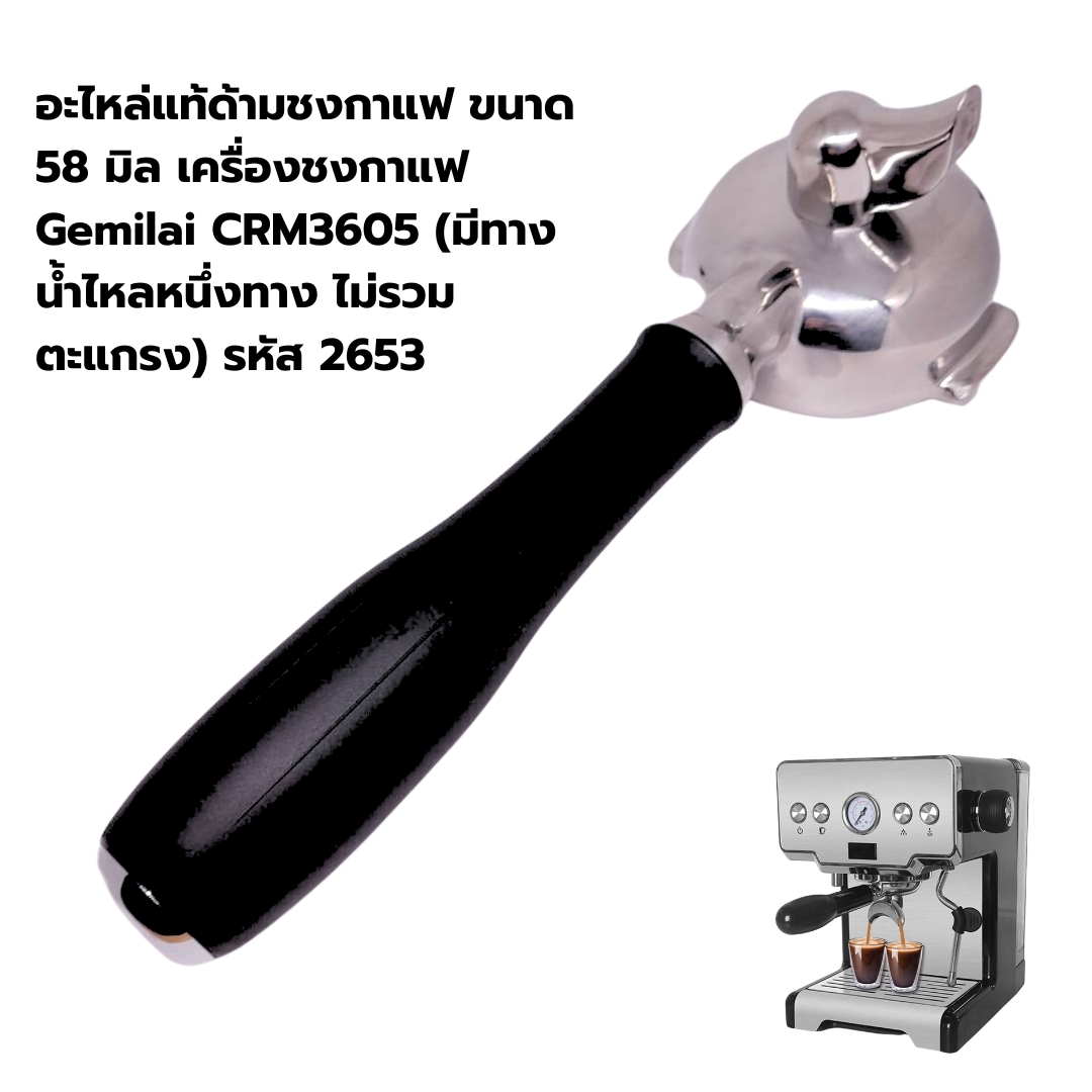 อะไหล่แท้ด้ามชงกาแฟ ขนาด 58 มิล เครื่องชงกาแฟ Gemilai CRM3605 (มีทางน้ำไหลหนึ่งทาง ไม่รวมตะแกรง) รหัส 2653
