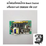 อะไหล่แผงวงจร บอร์ดคอนโทรล Board Control เครื่องชงกาแฟ CRM3200 รหัส 2127